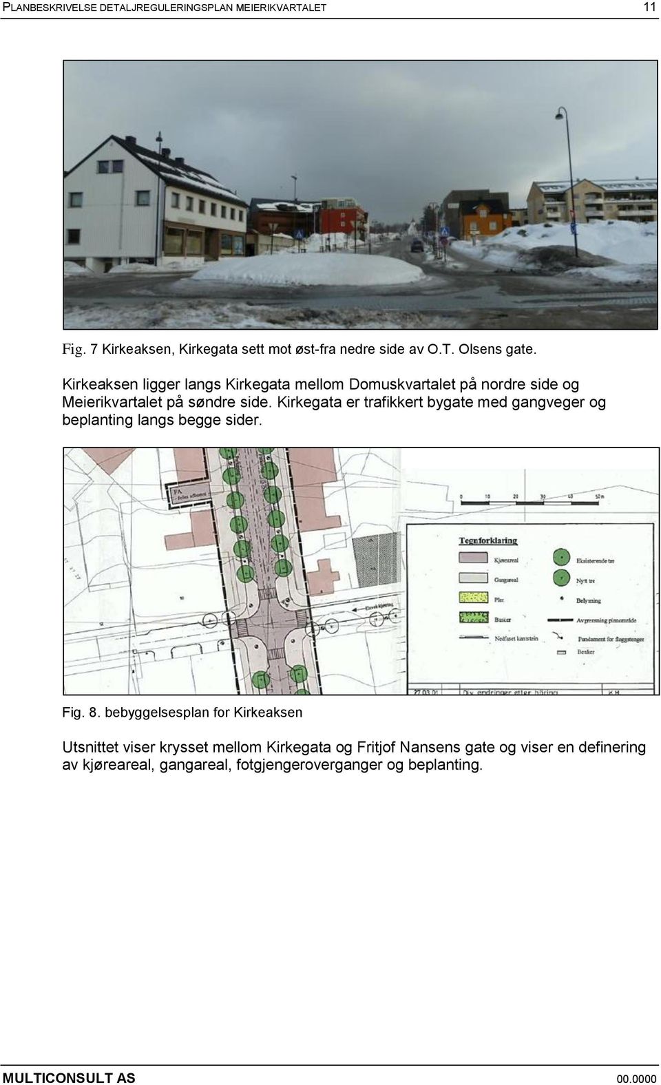 Kirkegata er trafikkert bygate med gangveger og beplanting langs begge sider. Fig. 8.