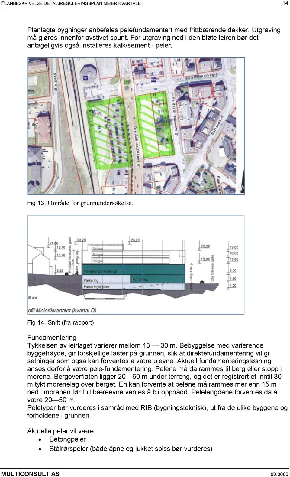 Snitt (fra rapport) Fundamentering Tykkelsen av leirlaget varierer mellom 13 30 m.