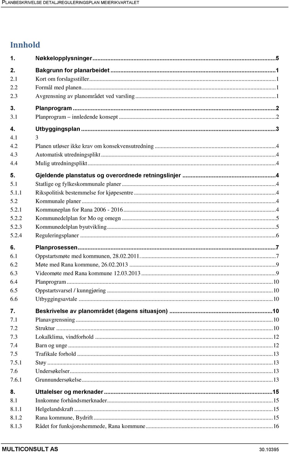 .. 4 5. Gjeldende planstatus og overordnede retningslinjer... 4 5.1 Statlige og fylkeskommunale planer... 4 5.1.1 Rikspolitisk bestemmelse for kjøpesentre... 4 5.2 Kommunale planer... 4 5.2.1 Kommuneplan for Rana 2006-2016.