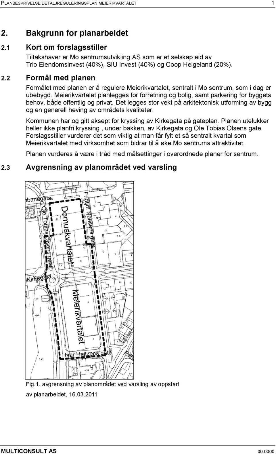 2 Formål med planen Formålet med planen er å regulere Meierikvartalet, sentralt i Mo sentrum, som i dag er ubebygd.