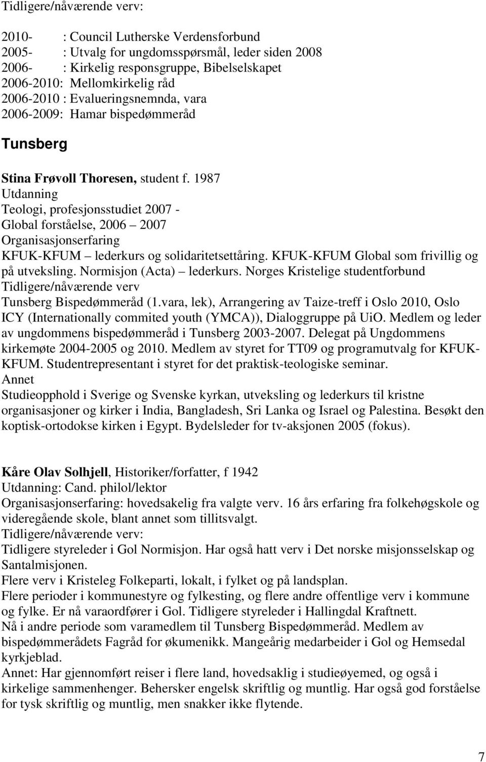 1987 Utdanning Teologi, profesjonsstudiet 2007 - Global forståelse, 2006 2007 KFUK-KFUM lederkurs og solidaritetsettåring. KFUK-KFUM Global som frivillig og på utveksling. Normisjon (Acta) lederkurs.