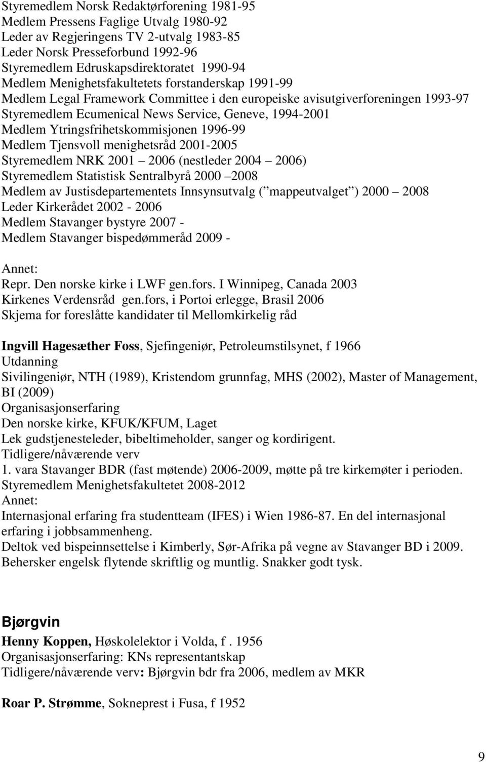 Ytringsfrihetskommisjonen 1996-99 Medlem Tjensvoll menighetsråd 2001-2005 Styremedlem NRK 2001 2006 (nestleder 2004 2006) Styremedlem Statistisk Sentralbyrå 2000 2008 Medlem av Justisdepartementets