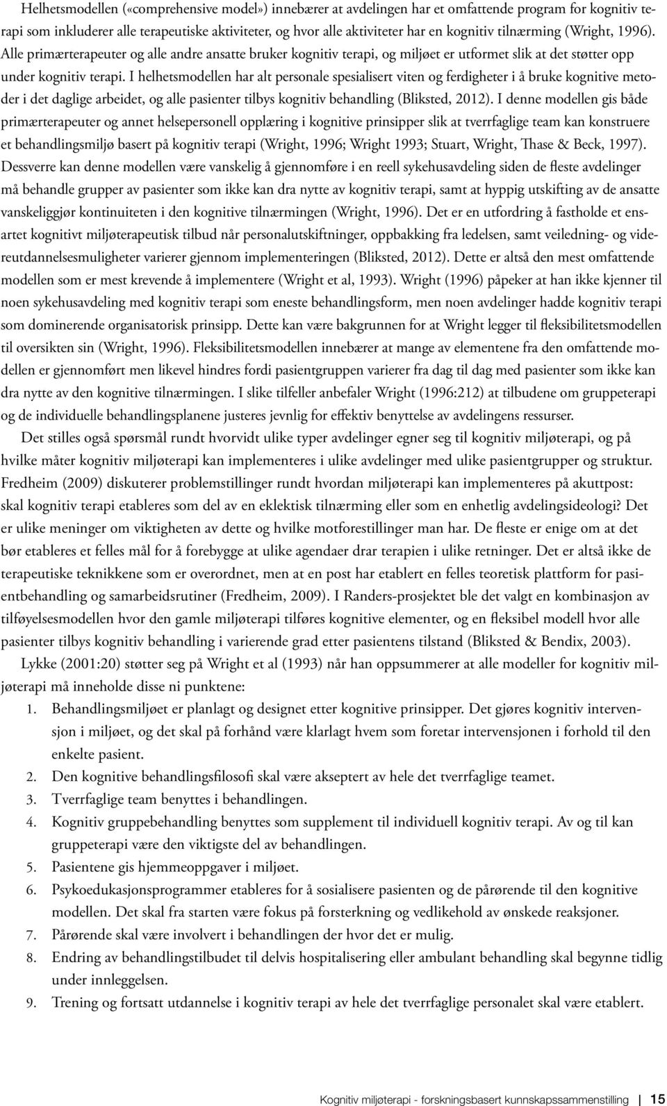 I helhetsmodellen har alt personale spesialisert viten og ferdigheter i å bruke kognitive metoder i det daglige arbeidet, og alle pasienter tilbys kognitiv behandling (Bliksted, 2012).