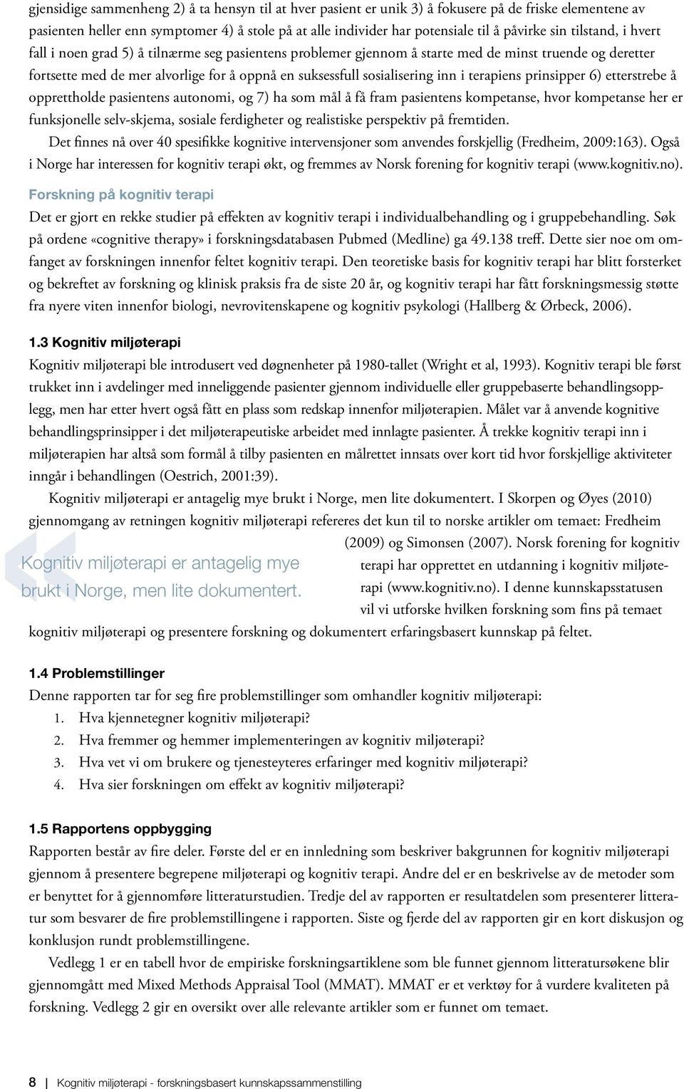 inn i terapiens prinsipper 6) etterstrebe å opprettholde pasientens autonomi, og 7) ha som mål å få fram pasientens kompetanse, hvor kompetanse her er funksjonelle selv-skjema, sosiale ferdigheter og