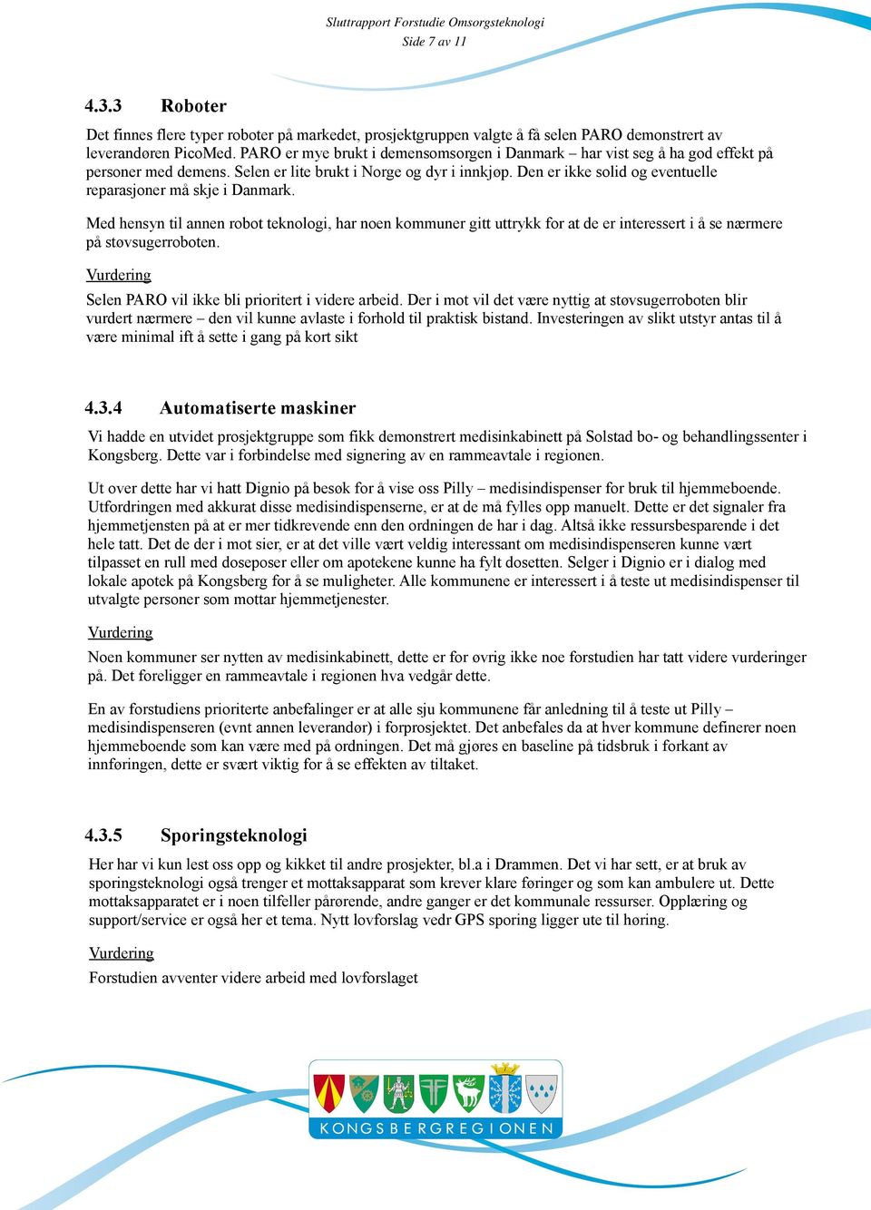 Den er ikke solid og eventuelle reparasjoner må skje i Danmark. Med hensyn til annen robot teknologi, har noen kommuner gitt uttrykk for at de er interessert i å se nærmere på støvsugerroboten.