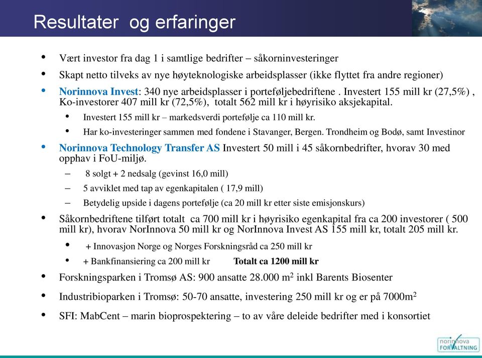 Investert 155 mill kr markedsverdi portefølje ca 110 mill kr. Har ko-investeringer sammen med fondene i Stavanger, Bergen.