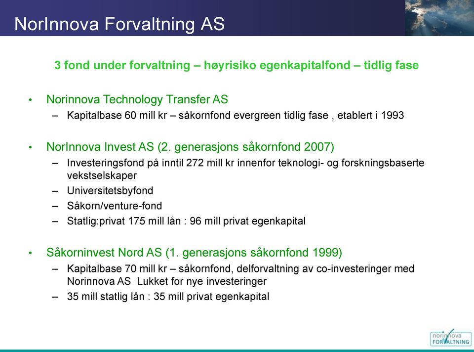 generasjons såkornfond 2007) Investeringsfond på inntil 272 mill kr innenfor teknologi- og forskningsbaserte vekstselskaper Universitetsbyfond Såkorn/venture-fond