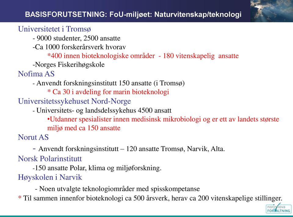 landsdelssykehus 4500 ansatt Utdanner spesialister innen medisinsk mikrobiologi og er ett av landets største miljø med ca 150 ansatte Norut AS - Anvendt forskningsinstitutt 120 ansatte Tromsø,