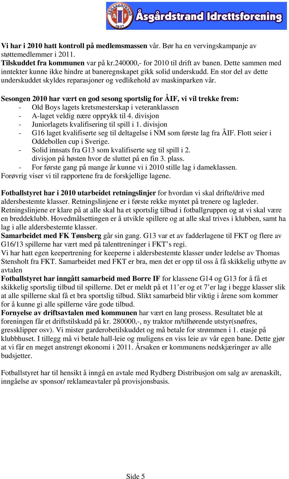 Sesongen 2010 har vært en god sesong sportslig for ÅIF, vi vil trekke frem: - Old Boys lagets kretsmesterskap i veteranklassen - A-laget veldig nære opprykk til 4.