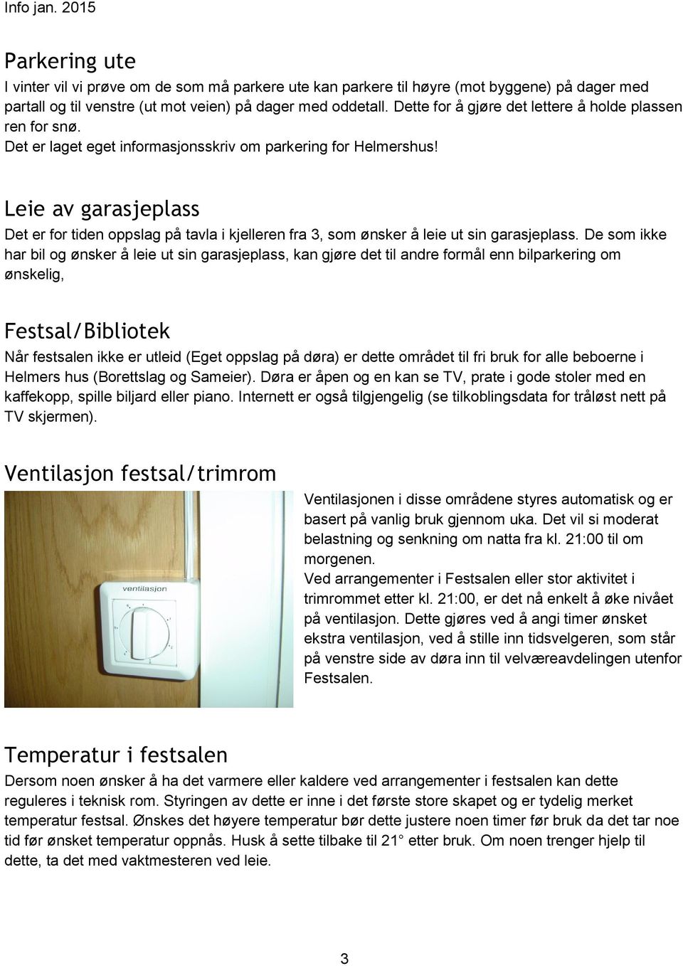 Leie av garasjeplass Det er for tiden oppslag på tavla i kjelleren fra 3, som ønsker å leie ut sin garasjeplass.