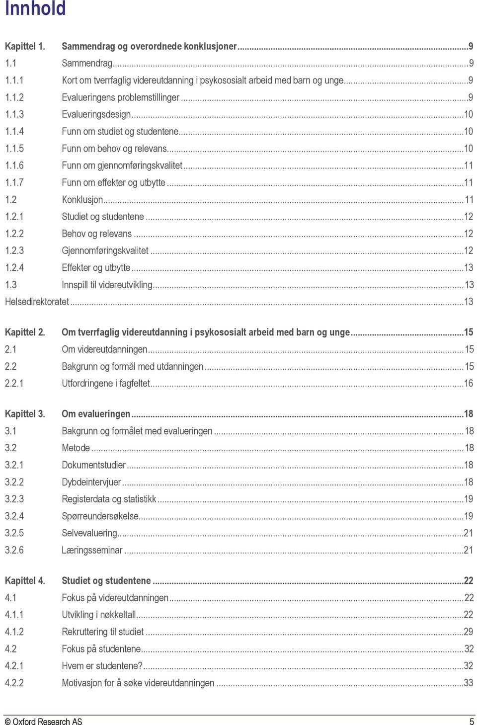 .. 11 1.2.1 Studiet og studentene...12 1.2.2 Behov og relevans...12 1.2.3 Gjennomføringskvalitet...12 1.2.4 Effekter og utbytte...13 1.3 Innspill til videreutvikling... 13 Helsedirektoratet.