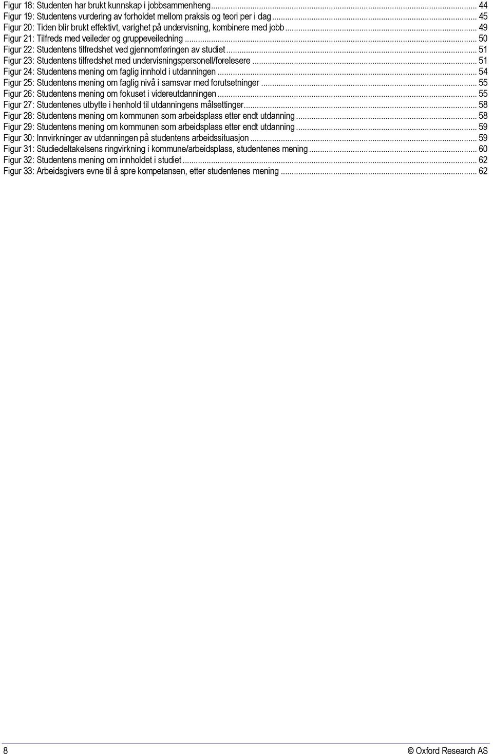 .. 50 Figur 22: Studentens tilfredshet ved gjennomføringen av studiet... 51 Figur 23: Studentens tilfredshet med undervisningspersonell/forelesere.