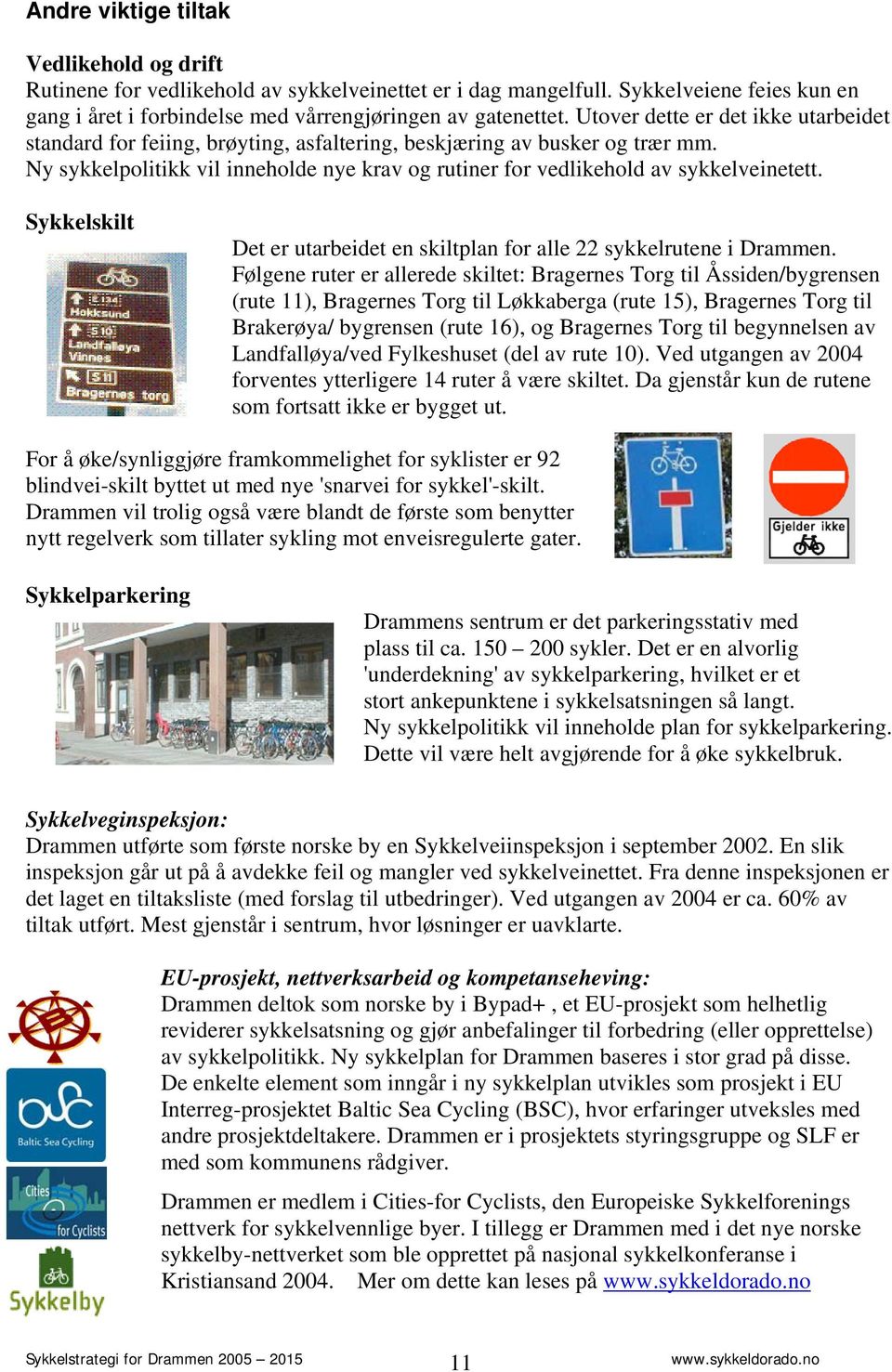 Sykkelskilt Det er utarbeidet en skiltplan for alle 22 sykkelrutene i Drammen.