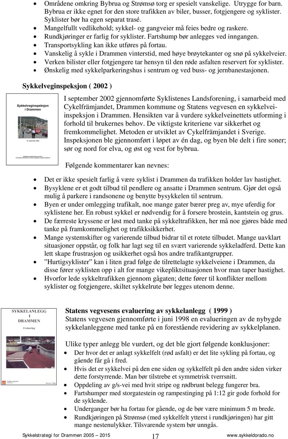 Transportsykling kan ikke utføres på fortau. Vanskelig å sykle i Drammen vinterstid, med høye brøytekanter og snø på sykkelveier.