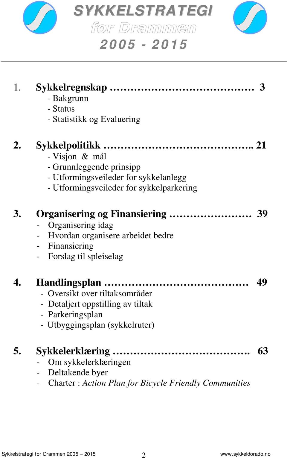 Organisering og Finansiering 39 - Organisering idag - Hvordan organisere arbeidet bedre - Finansiering - Forslag til spleiselag 4.