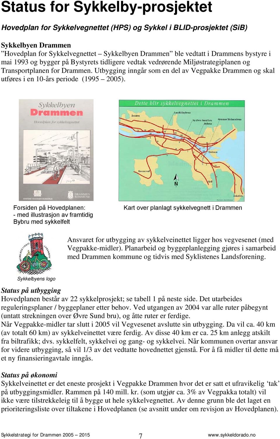 Utbygging inngår som en del av Vegpakke Drammen og skal utføres i en 10-års periode (1995 2005).