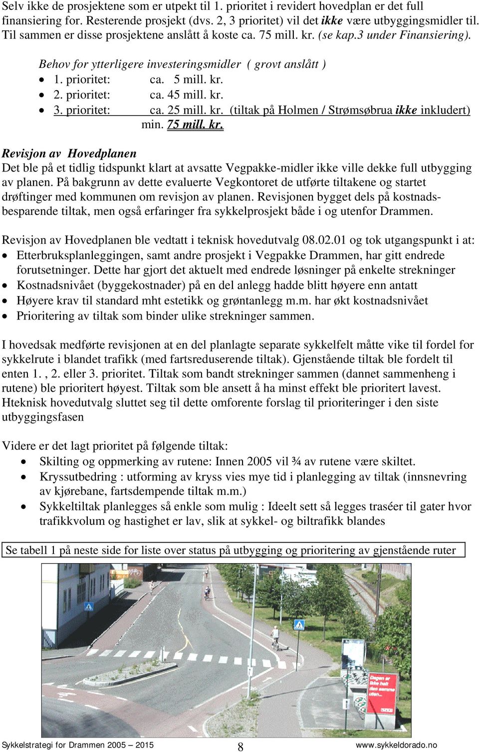 prioritet: ca. 45 mill. kr. 3. prioritet: ca. 25 mill. kr. (tiltak på Holmen / Strømsøbrua ikke inkludert) min. 75 mill. kr. Revisjon av Hovedplanen Det ble på et tidlig tidspunkt klart at avsatte Vegpakke-midler ikke ville dekke full utbygging av planen.