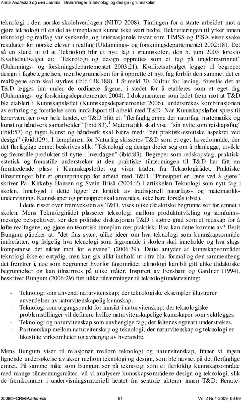 2002:18). Det så en stund ut til at Teknologi blir et nytt fag i grunnskolen, den 5.