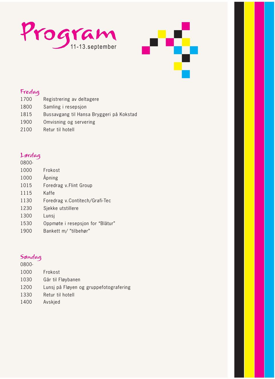 Omvisning og servering 2100 Retur til hotell Lørdag 0800-1000 Frokost 1000 Åpning 1015 Foredrag v.