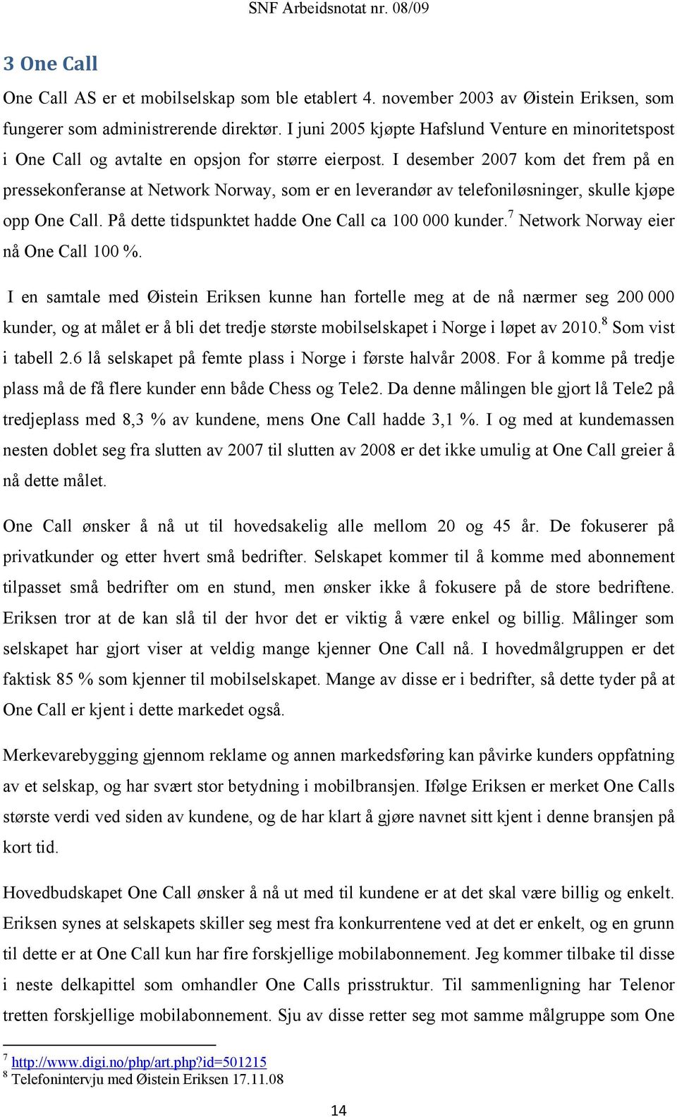 I desember 2007 kom det frem på en pressekonferanse at Network Norway, som er en leverandør av telefoniløsninger, skulle kjøpe opp One Call. På dette tidspunktet hadde One Call ca 100 000 kunder.