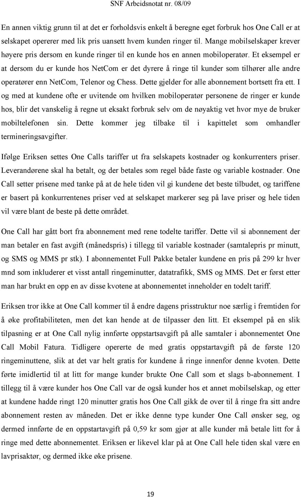 Et eksempel er at dersom du er kunde hos NetCom er det dyrere å ringe til kunder som tilhører alle andre operatører enn NetCom, Telenor og Chess. Dette gjelder for alle abonnement bortsett fra ett.