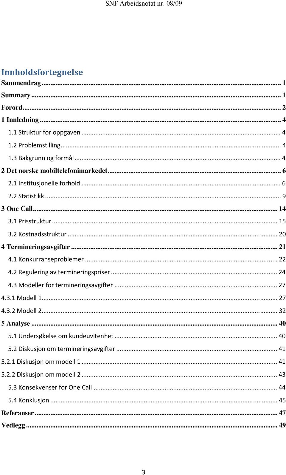 .. 21 4.1 Konkurranseproblemer... 22 4.2 Regulering av termineringspriser... 24 4.3 Modeller for termineringsavgifter... 27 4.3.1 Modell 1... 27 4.3.2 Modell 2... 32 5 Analyse... 40 5.