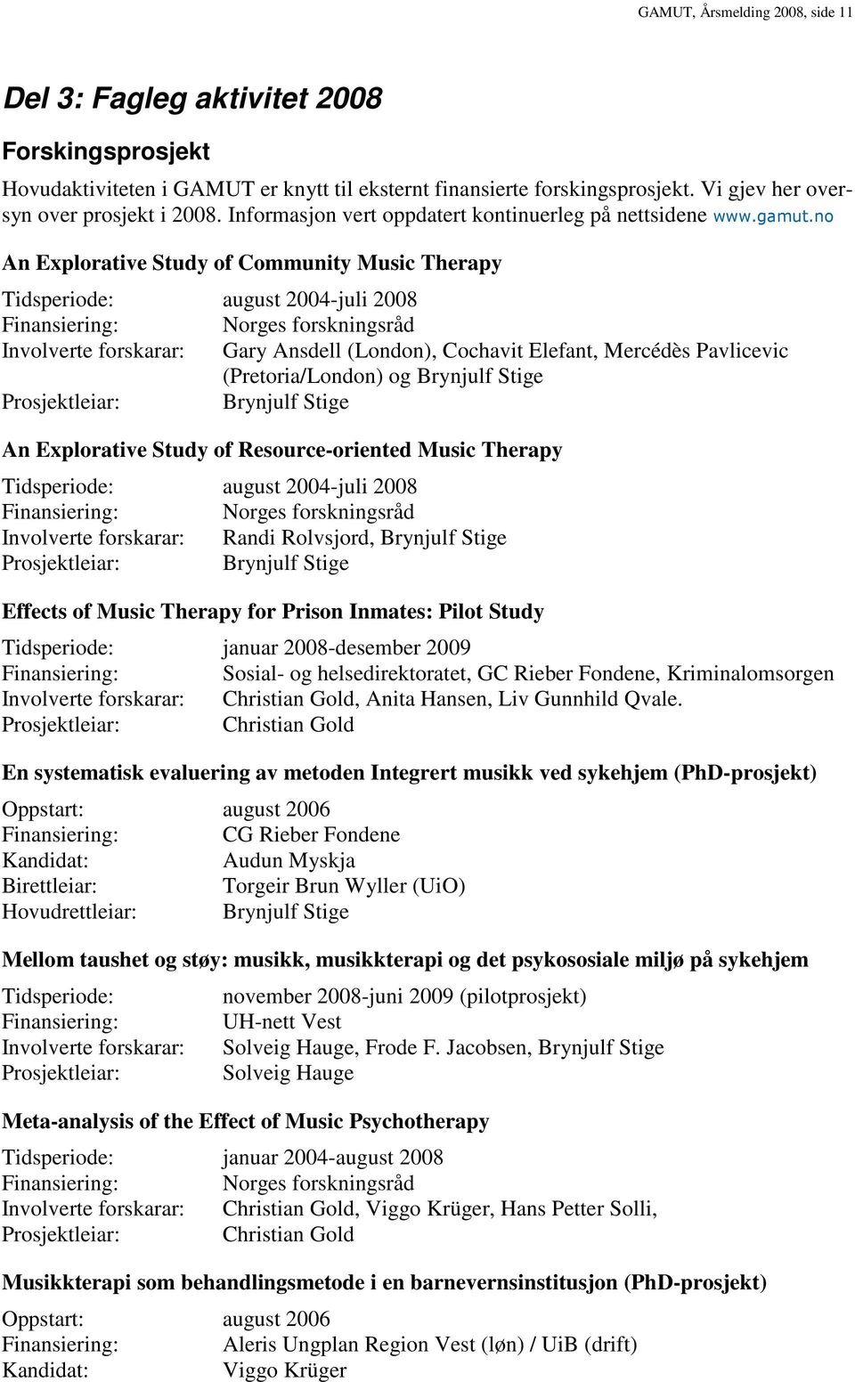 no An Explorative Study of Community Music Therapy Tidsperiode: august 2004-juli 2008 Finansiering: Norges forskningsråd Involverte forskarar: Gary Ansdell (London), Cochavit Elefant, Mercédès