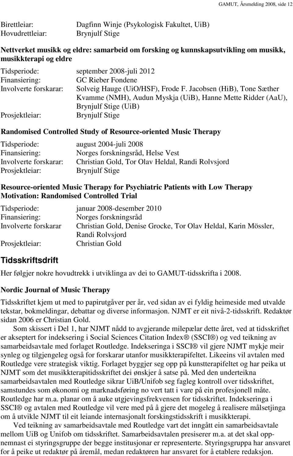 Jacobsen (HiB), Tone Sæther Kvamme (NMH), Audun Myskja (UiB), Hanne Mette Ridder (AaU), Brynjulf Stige (UiB) Prosjektleiar: Brynjulf Stige Randomised Controlled Study of Resource-oriented Music