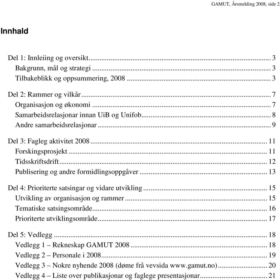 .. 12 Publisering og andre formidlingsoppgåver... 13 Del 4: Prioriterte satsingar og vidare utvikling... 15 Utvikling av organisasjon og rammer... 15 Tematiske satsingsområde.