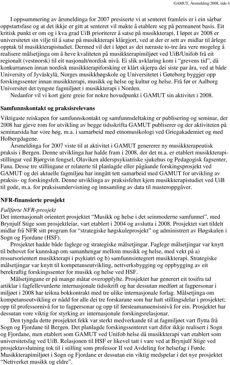 I løpet av 2008 er universitetet sin vilje til å satse på musikkterapi klårgjort, ved at der er sett av midlar til årlege opptak til musikkterapistudiet.