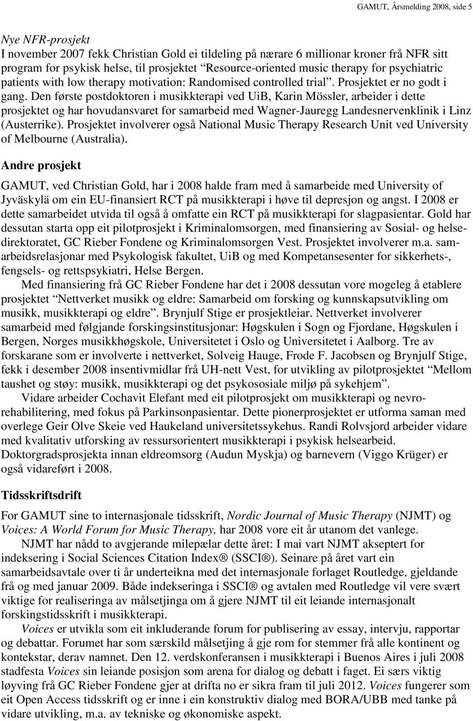 Den første postdoktoren i musikkterapi ved UiB, Karin Mössler, arbeider i dette prosjektet og har hovudansvaret for samarbeid med Wagner-Jauregg Landesnervenklinik i Linz (Austerrike).