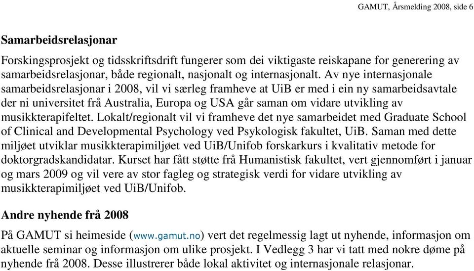 Av nye internasjonale samarbeidsrelasjonar i 2008, vil vi særleg framheve at UiB er med i ein ny samarbeidsavtale der ni universitet frå Australia, Europa og USA går saman om vidare utvikling av