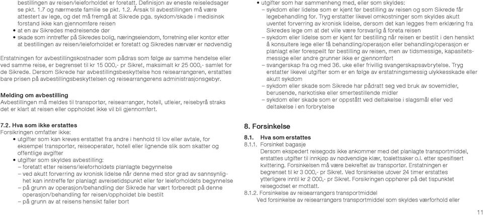 sykdom/skade i medisinsk forstand ikke kan gjennomføre reisen at en av Sikredes medreisende dør skade som inntreffer på Sikredes bolig, næringseiendom, forretning eller kontor etter at bestillingen