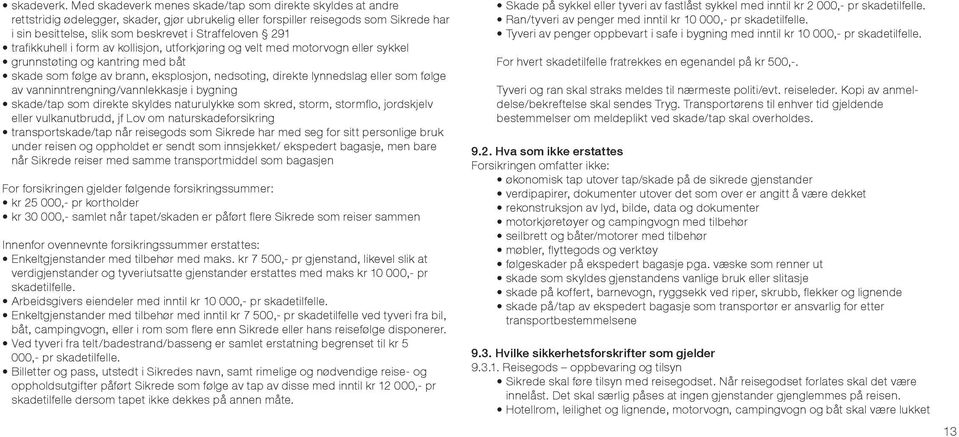 291 trafikkuhell i form av kollisjon, utforkjøring og velt med motorvogn eller sykkel grunnstøting og kantring med båt skade som følge av brann, eksplosjon, nedsoting, direkte lynnedslag eller som