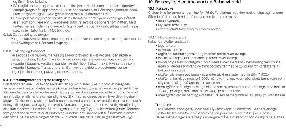 Reisegods/verdigjenstander skal ikke etterlates i kjøretøy/campingvogn/ båt/telt eller i rom som flere enn Sikrede eller hans reisefølge disponerer om natten.