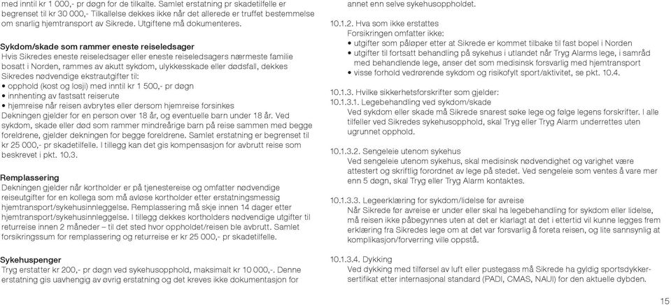 Sykdom/skade som rammer eneste reiseledsager Hvis Sikredes eneste reiseledsager eller eneste reiseledsagers nærmeste familie bosatt i Norden, rammes av akutt sykdom, ulykkesskade eller dødsfall,