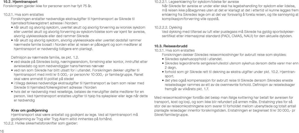 kjent før avreise, alvorlig ulykkesskade eller død rammer Sikrede når akutt og alvorlig sykdom, alvorlig ulykkesskade eller uventet dødsfall rammer nærmeste familie bosatt i Norden etter at reisen er