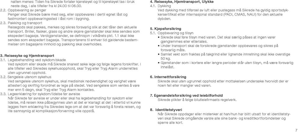 Pakking og transport Reisegods skal pakkes, merkes og sikres forsvarlig slik at det tåler den aktuelle transport.