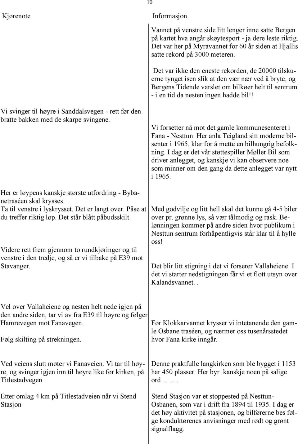 Det var ikke den eneste rekorden, de 20000 tilskuerne tynget isen slik at den vær nær ved å bryte, og Bergens Tidende varslet om bilkøer helt til sentrum - i en tid da nesten ingen hadde bil!