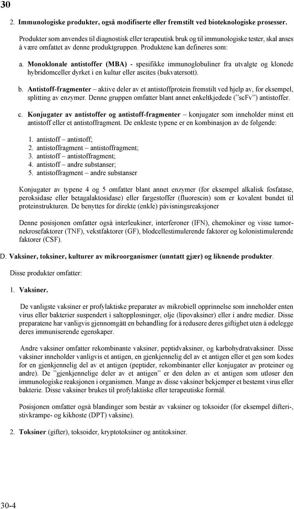 Monoklonale antistoffer (MBA) - spesifikke immunoglobuliner fra utvalgte og klonede hybridomceller dyrket i en kultur eller ascites (bukvatersott). b.