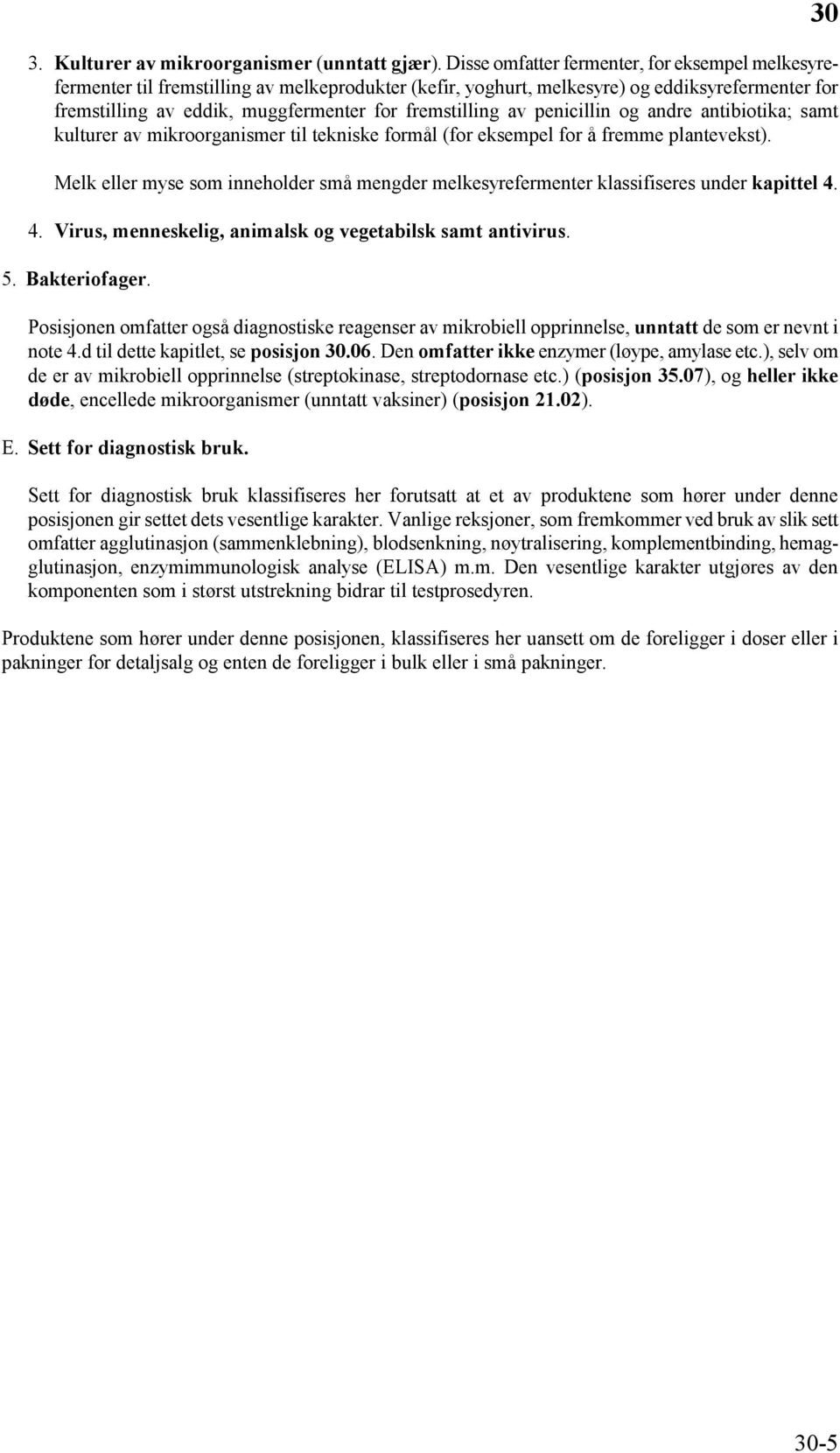 fremstilling av penicillin og andre antibiotika; samt kulturer av mikroorganismer til tekniske formål (for eksempel for å fremme plantevekst).