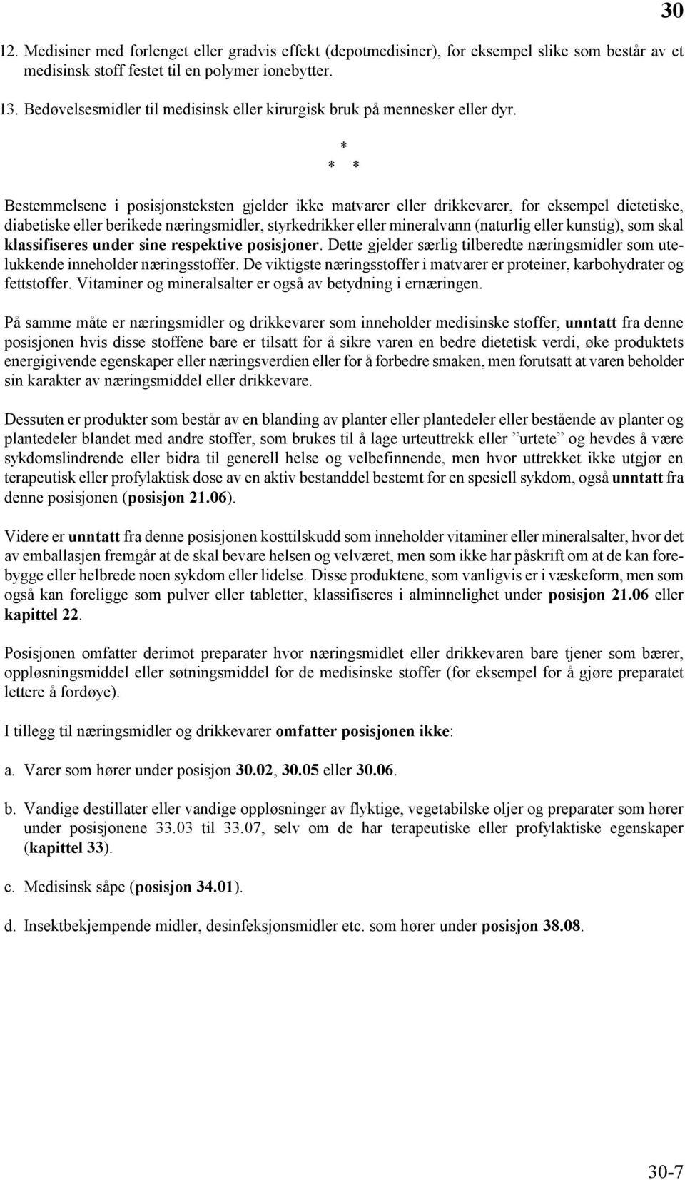 * * * Bestemmelsene i posisjonsteksten gjelder ikke matvarer eller drikkevarer, for eksempel dietetiske, diabetiske eller berikede næringsmidler, styrkedrikker eller mineralvann (naturlig eller