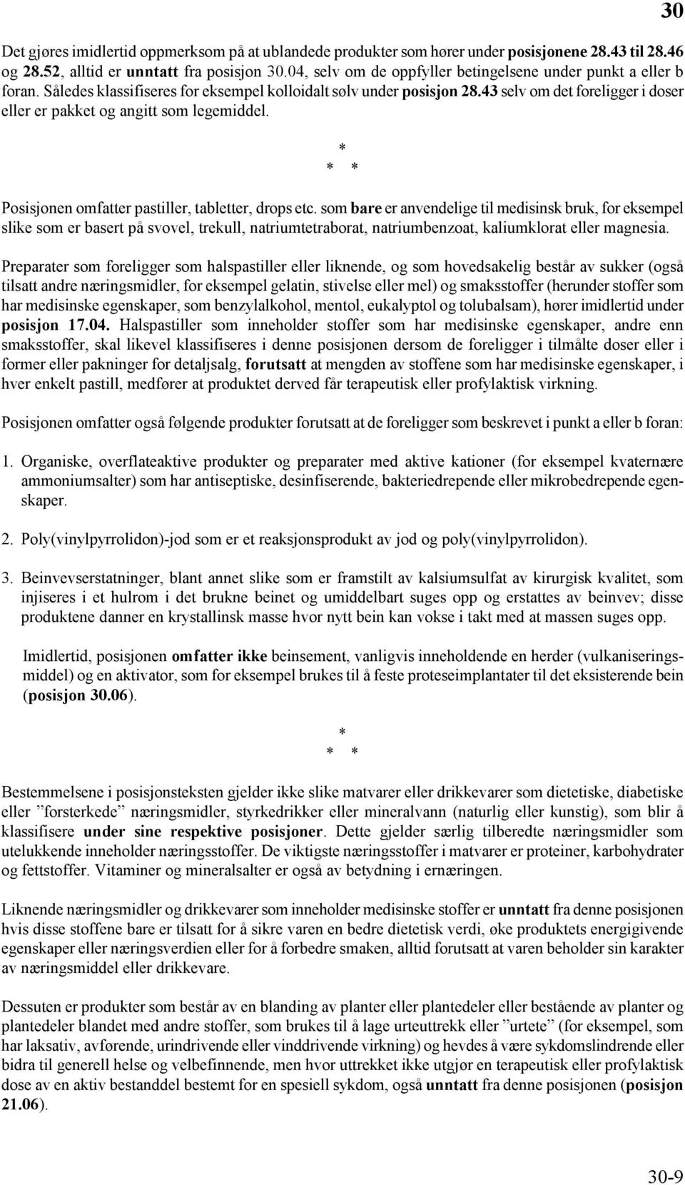 43 selv om det foreligger i doser eller er pakket og angitt som legemiddel. * * * Posisjonen omfatter pastiller, tabletter, drops etc.