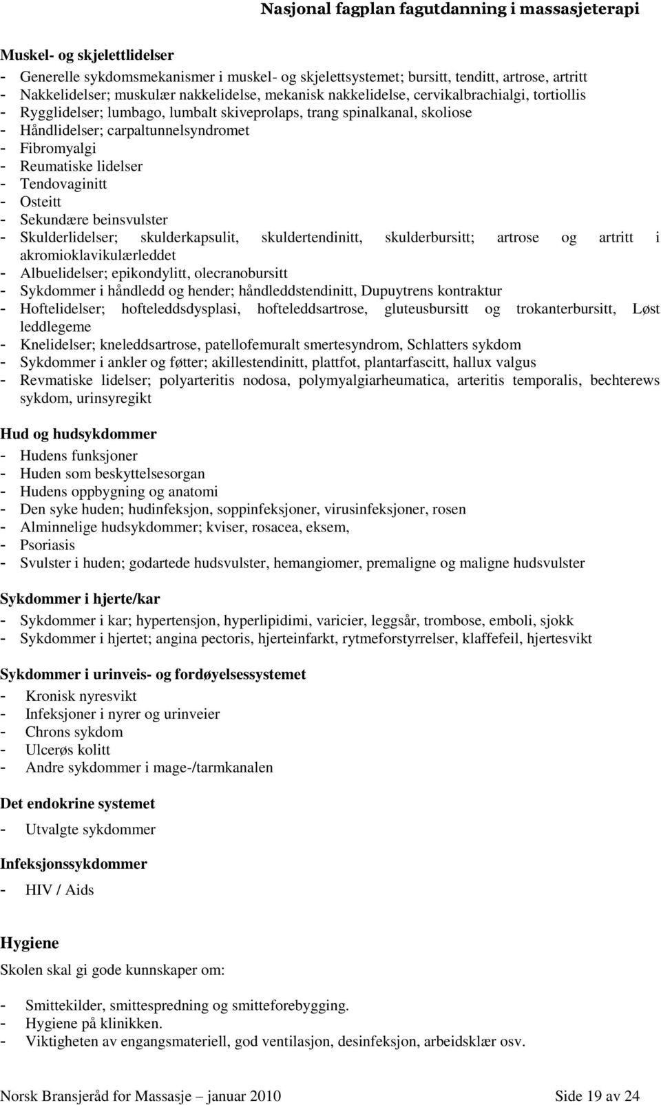 Osteitt - Sekundære beinsvulster - Skulderlidelser; skulderkapsulit, skuldertendinitt, skulderbursitt; artrose og artritt i akromioklavikulærleddet - Albuelidelser; epikondylitt, olecranobursitt -