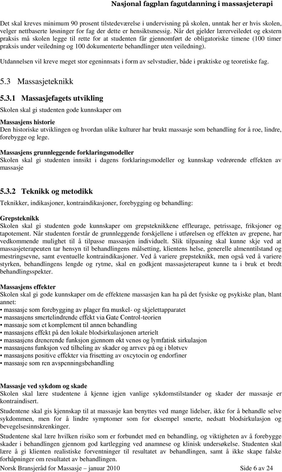 behandlinger uten veiledning). Utdannelsen vil kreve meget stor egeninnsats i form av selvstudier, både i praktiske og teoretiske fag. 5.3 