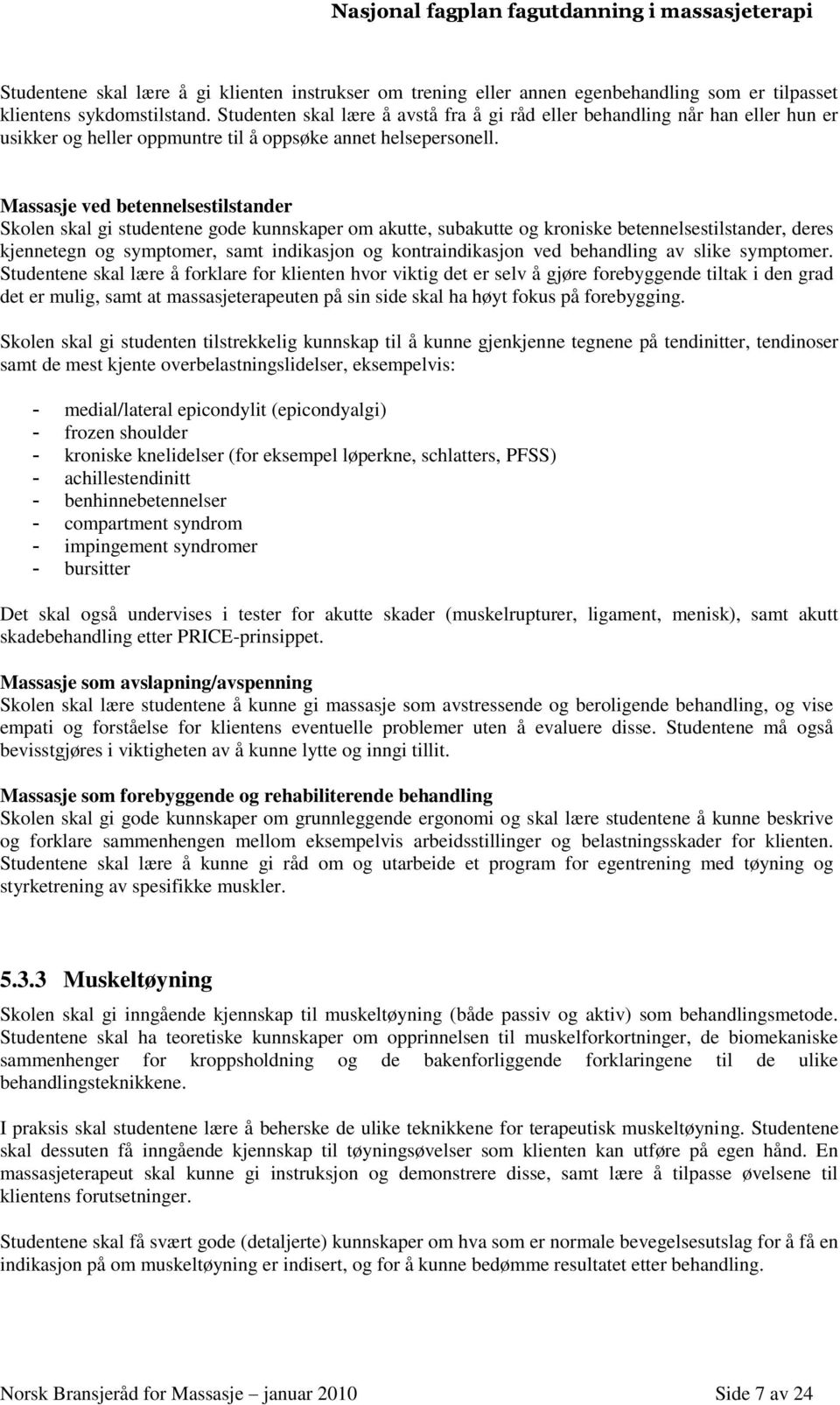 Massasje ved betennelsestilstander Skolen skal gi studentene gode kunnskaper om akutte, subakutte og kroniske betennelsestilstander, deres kjennetegn og symptomer, samt indikasjon og kontraindikasjon