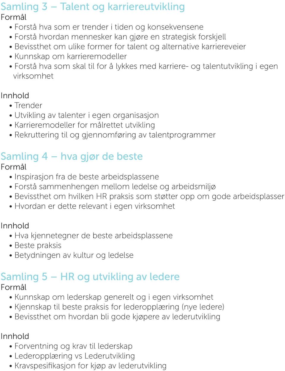 Karrieremodeller for målrettet utvikling Rekruttering til og gjennomføring av talentprogrammer Samling 4 hva gjør de beste Inspirasjon fra de beste arbeidsplassene Forstå sammenhengen mellom ledelse