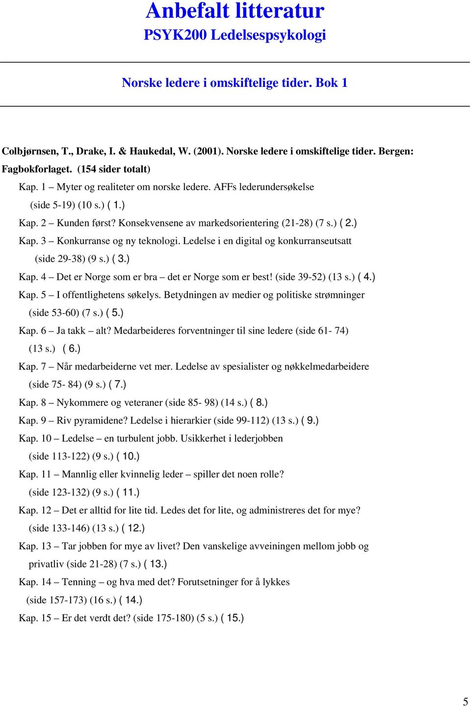 Ledelse i en digital og konkurranseutsatt (side 29-38) (9 s.) ( 3.) Kap. 4 Det er Norge som er bra det er Norge som er best! (side 39-52) (13 s.) ( 4.) Kap. 5 I offentlighetens søkelys.