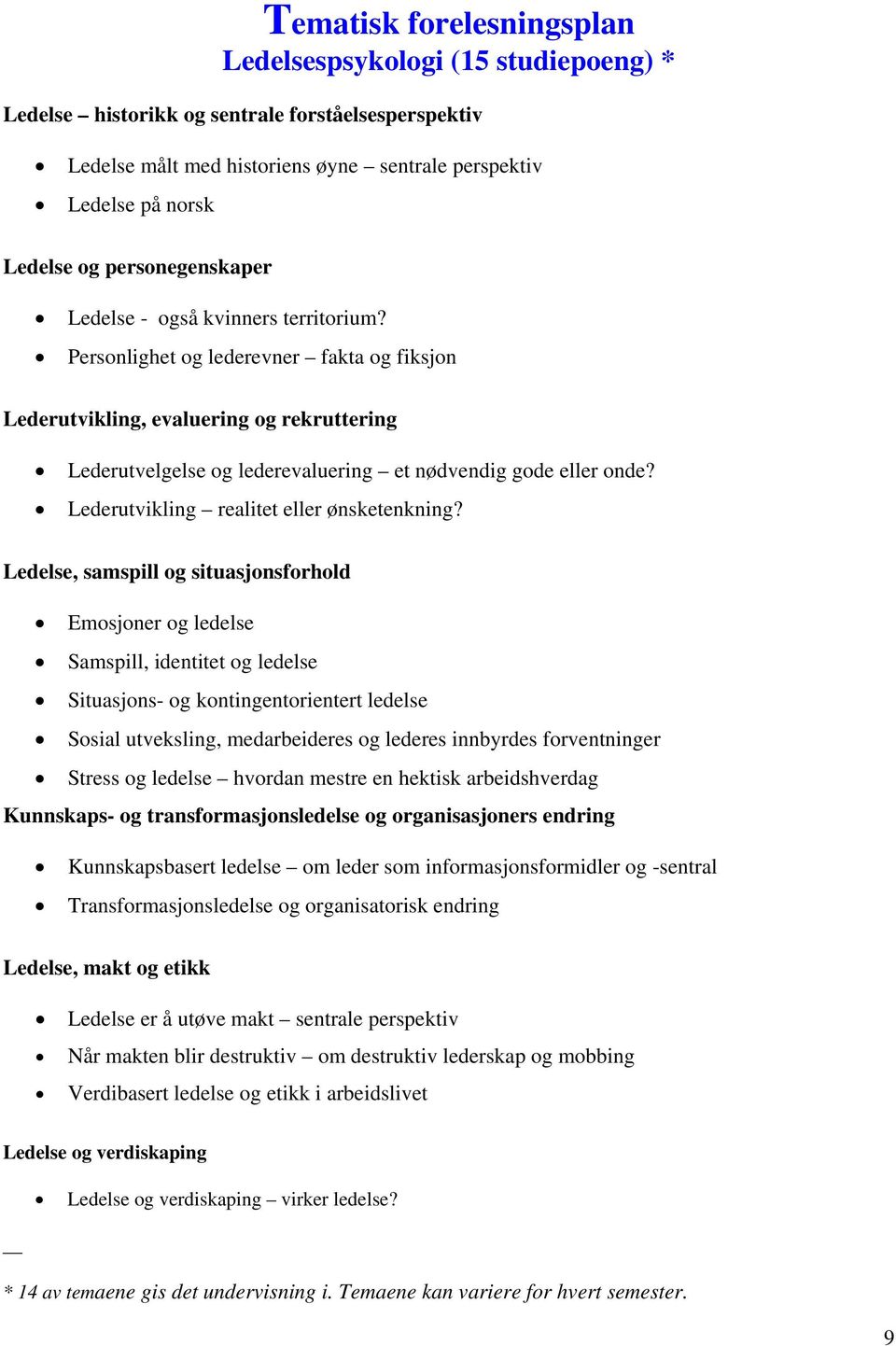 Personlighet og lederevner fakta og fiksjon Lederutvikling, evaluering og rekruttering Lederutvelgelse og lederevaluering et nødvendig gode eller onde? Lederutvikling realitet eller ønsketenkning?