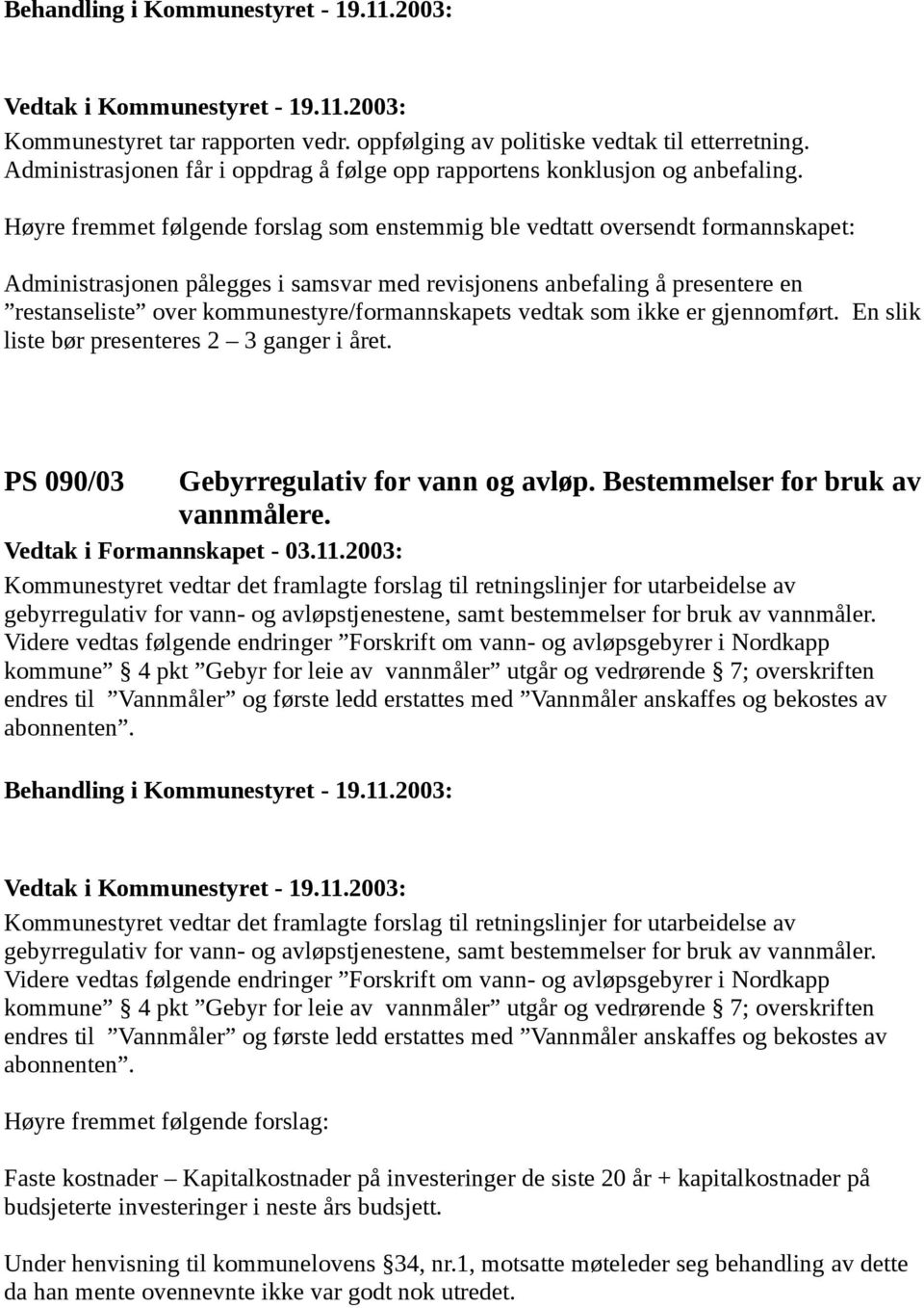 kommunestyre/formannskapets vedtak som ikke er gjennomført. En slik liste bør presenteres 2 3 ganger i året. PS 090/03 Gebyrregulativ for vann og avløp. Bestemmelser for bruk av vannmålere.